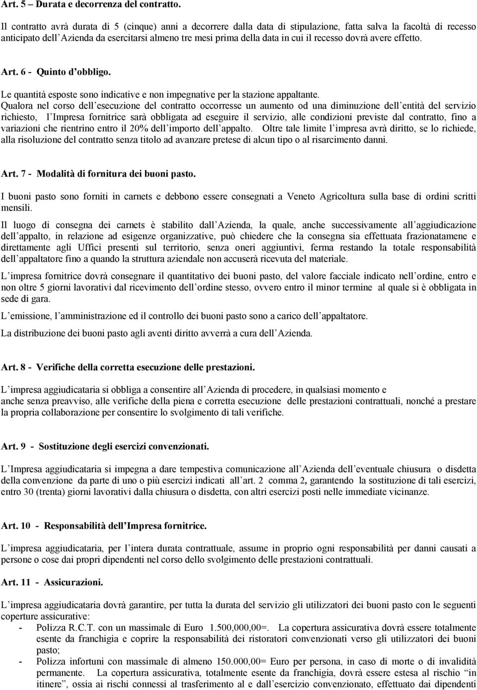 recesso dovrà avere effetto. Art. 6 - Quinto d obbligo. Le quantità esposte sono indicative e non impegnative per la stazione appaltante.