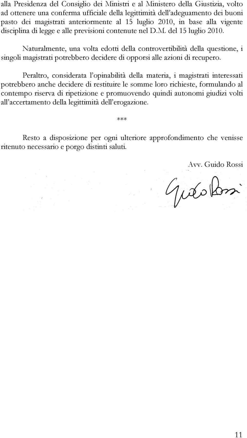 Naturalmente, una volta edotti della controvertibilità della questione, i singoli magistrati potrebbero decidere di opporsi alle azioni di recupero.