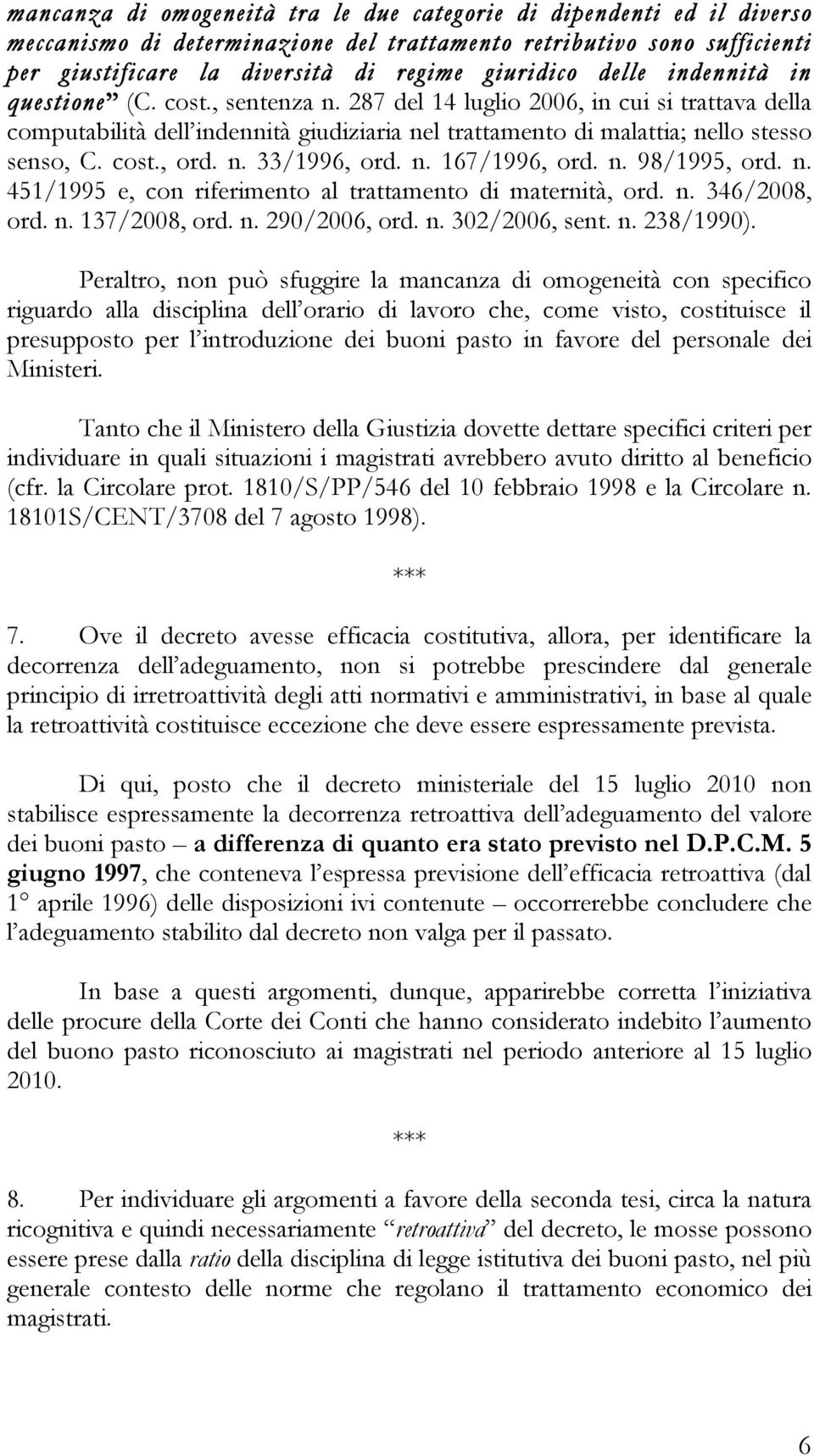 n. 33/1996, ord. n. 167/1996, ord. n. 98/1995, ord. n. 451/1995 e, con riferimento al trattamento di maternità, ord. n. 346/2008, ord. n. 137/2008, ord. n. 290/2006, ord. n. 302/2006, sent. n. 238/1990).