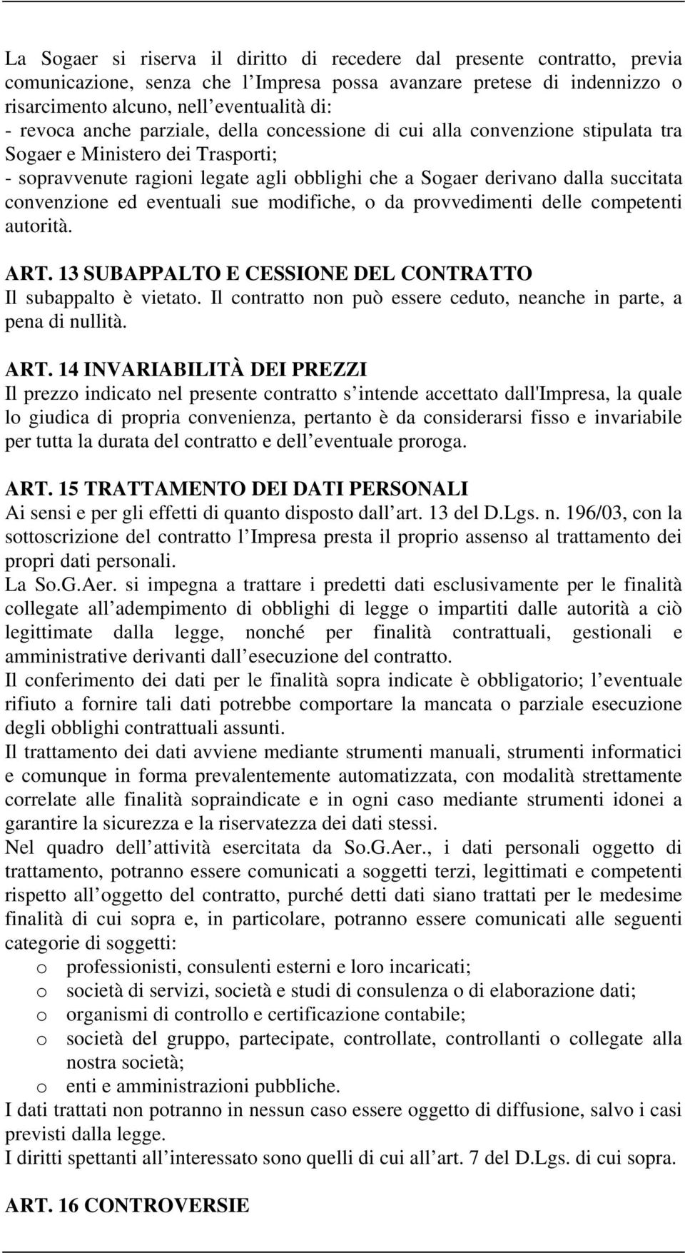 ed eventuali sue modifiche, o da provvedimenti delle competenti autorità. ART. 13 SUBAPPALTO E CESSIONE DEL CONTRATTO Il subappalto è vietato.