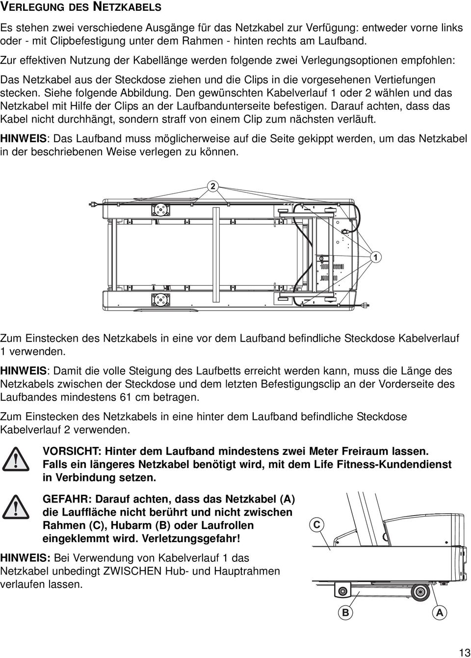 Siehe folgende Abbildung. Den gewünschten Kabelverlauf 1 oder 2 wählen und das Netzkabel mit Hilfe der Clips an der Laufbandunterseite befestigen.