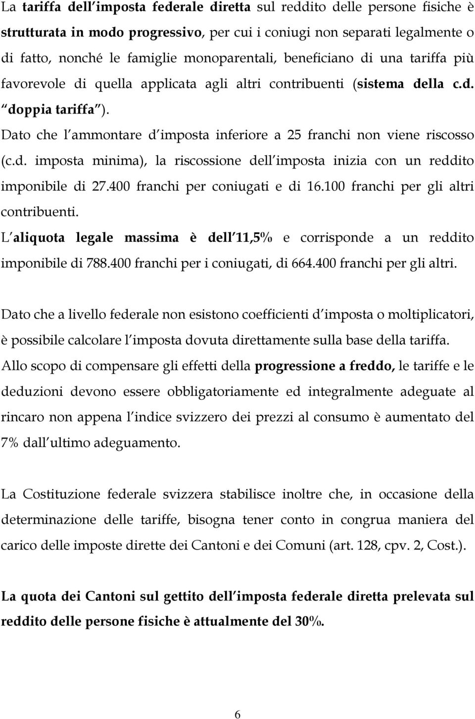 d. imposta minima), la riscossione dell imposta inizia con un reddito imponibile di 27.400 franchi per coniugati e di 16.100 franchi per gli altri contribuenti.