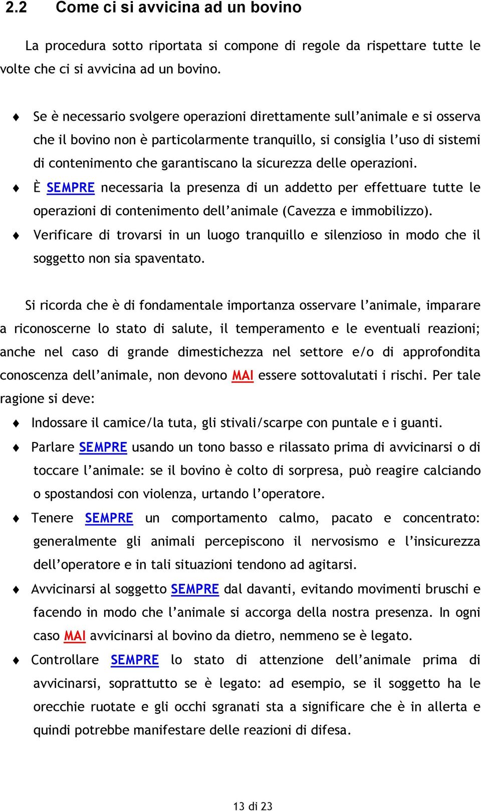 delle operazioni. È SEMPRE necessaria la presenza di un addetto per effettuare tutte le operazioni di contenimento dell animale (Cavezza e immobilizzo).