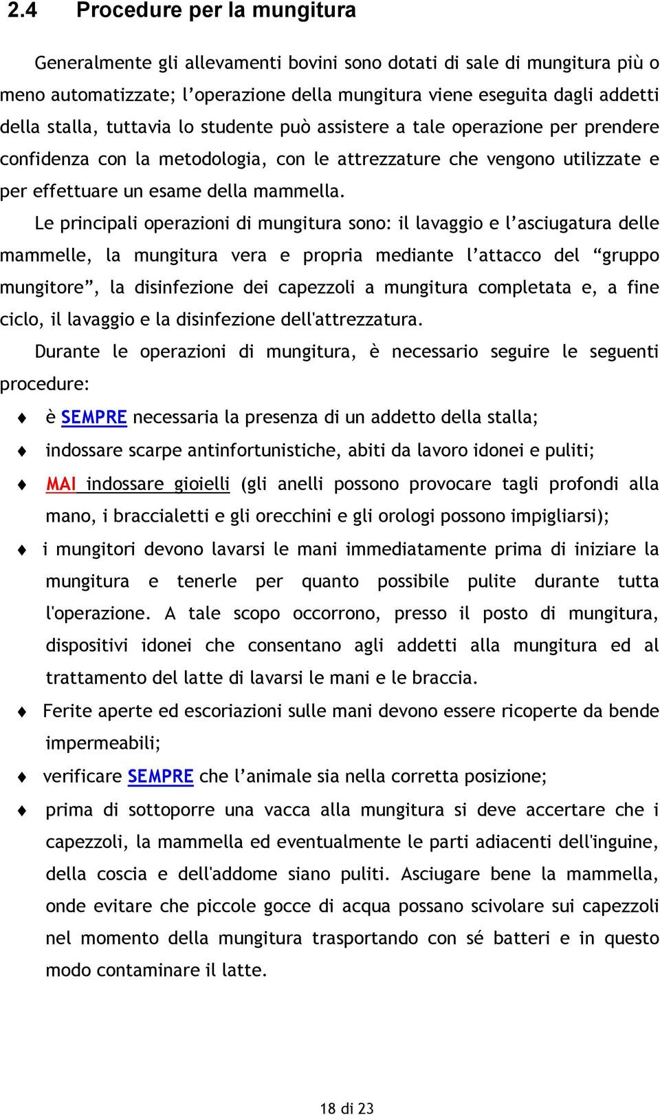 Le principali operazioni di mungitura sono: il lavaggio e l asciugatura delle mammelle, la mungitura vera e propria mediante l attacco del gruppo mungitore, la disinfezione dei capezzoli a mungitura