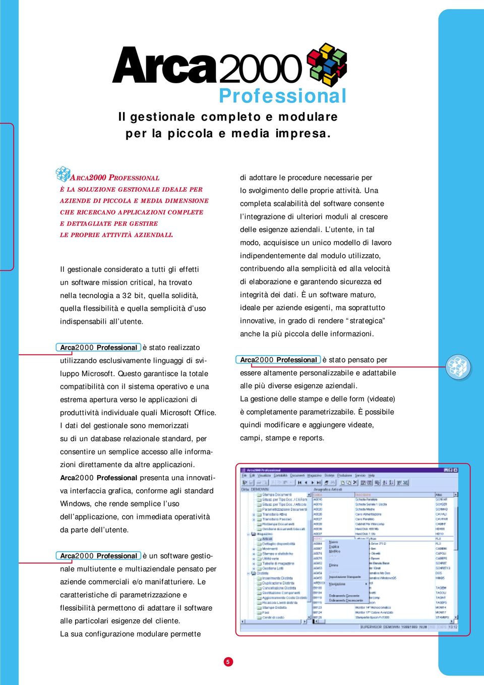 Il gestionale considerato a tutti gli effetti un software mission critical, ha trovato nella tecnologia a 32 bit, quella solidità, quella flessibilità e quella semplicità d uso indispensabili all