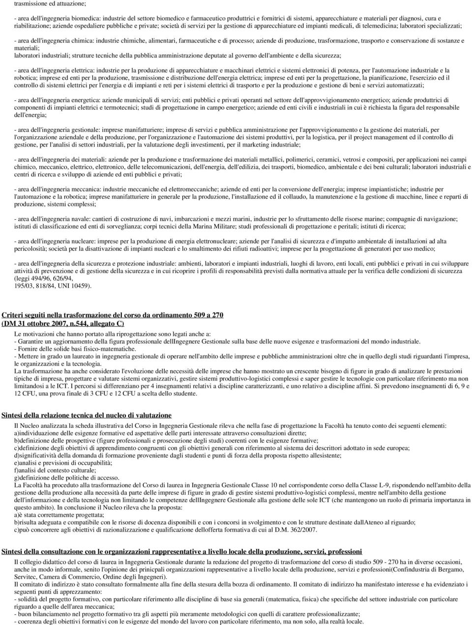 chimica: industrie chimiche, alimentari, farmaceutiche e di processo; aziende di produzione, trasformazione, trasporto e conservazione di sostanze e materiali; laboratori industriali; strutture