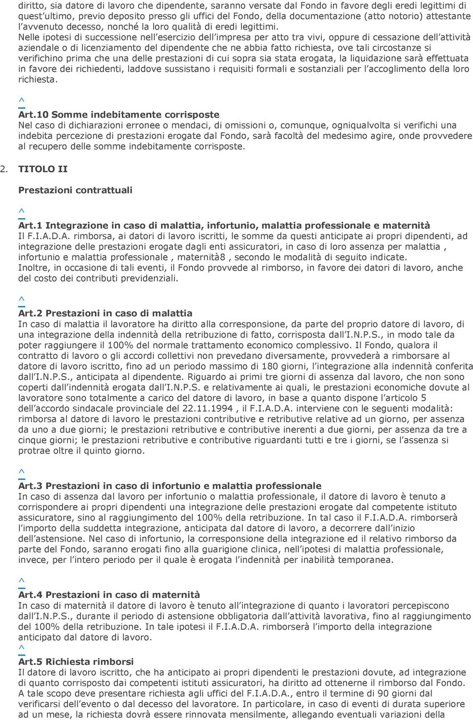 Nelle ipotesi di successione nell esercizio dell impresa per atto tra vivi, oppure di cessazione dell attività aziendale o di licenziamento del dipendente che ne abbia fatto richiesta, ove tali