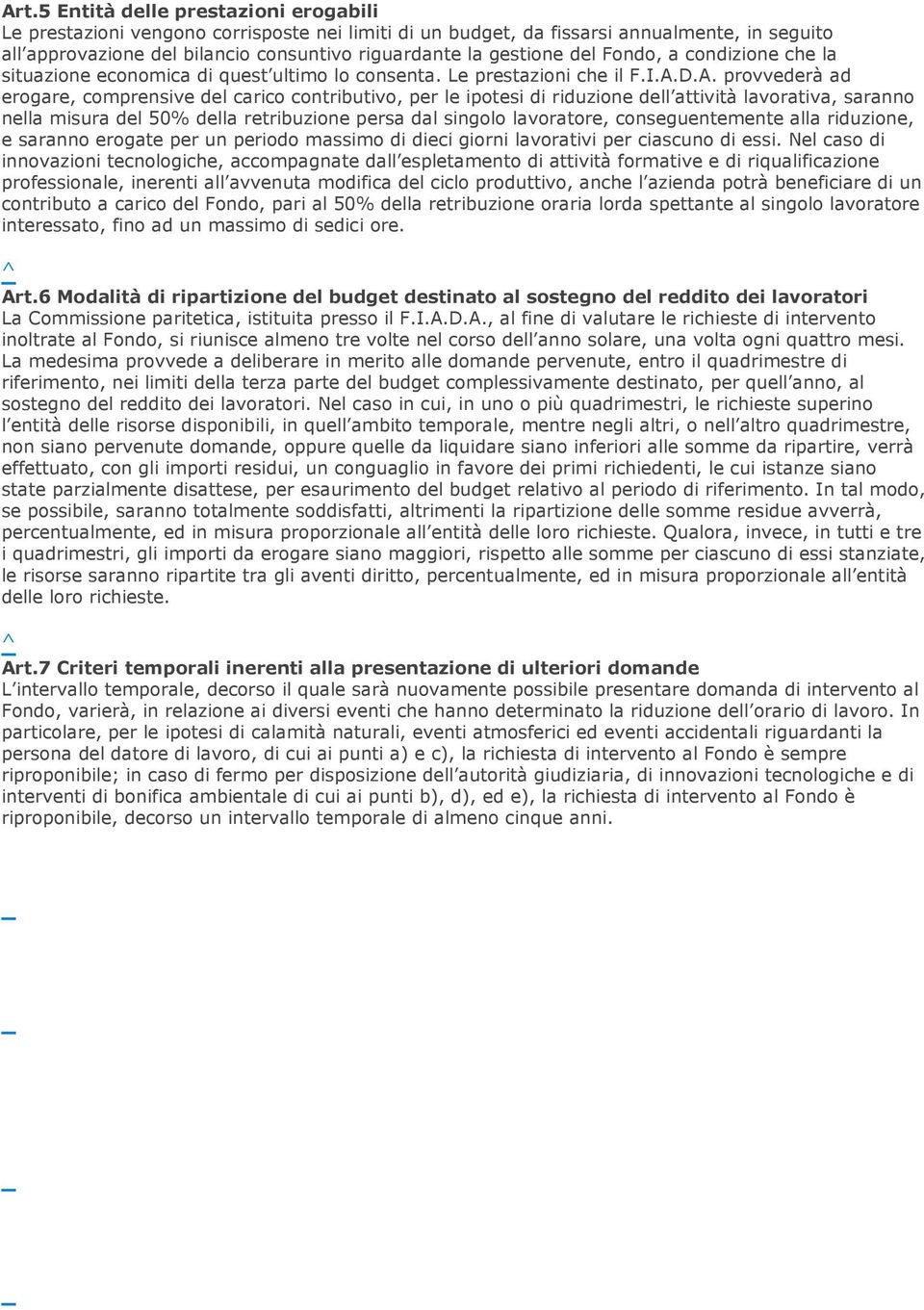 D.A. provvederà ad erogare, comprensive del carico contributivo, per le ipotesi di riduzione dell attività lavorativa, saranno nella misura del 50% della retribuzione persa dal singolo lavoratore,