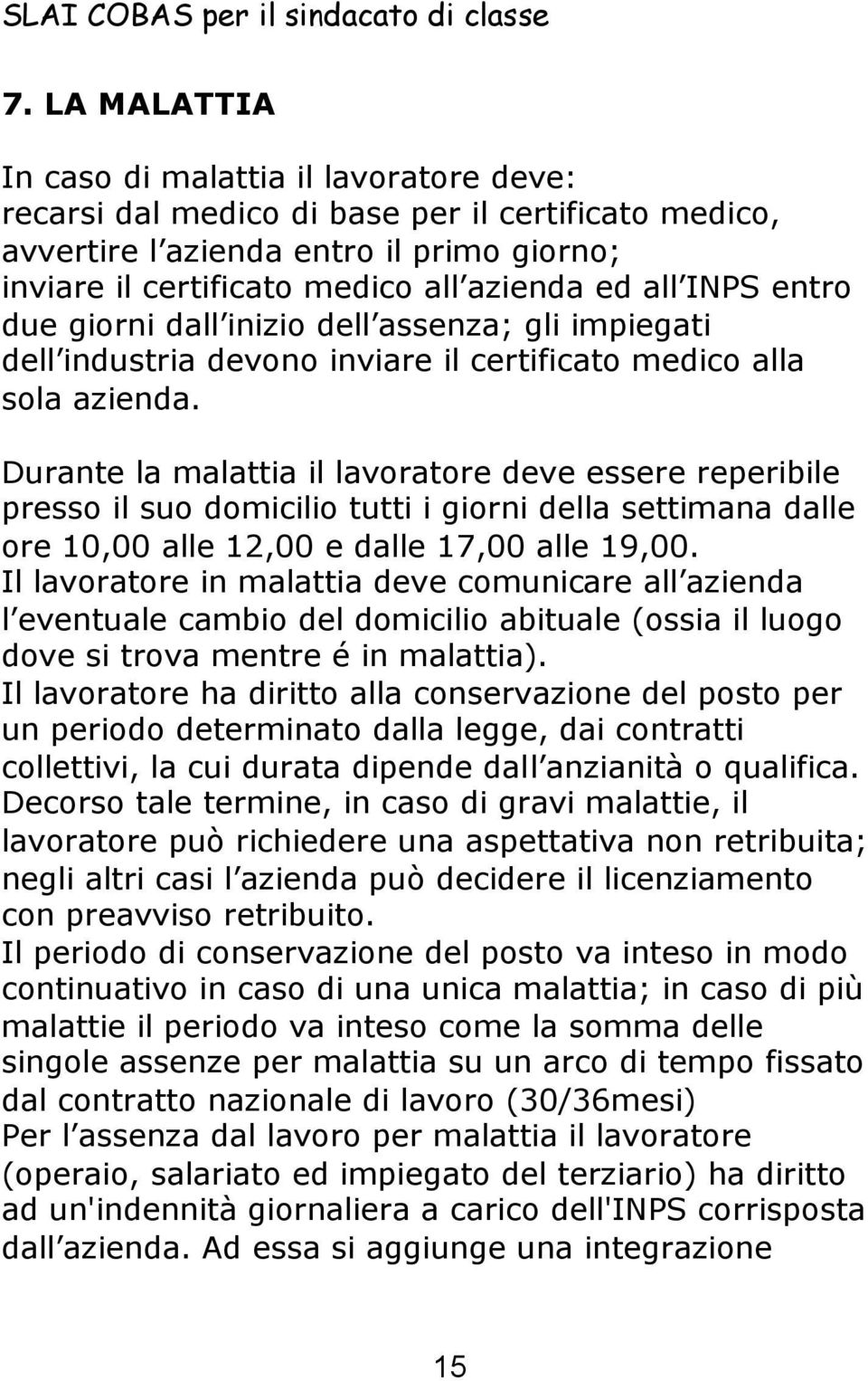 INPS entro due giorni dall inizio dell assenza; gli impiegati dell industria devono inviare il certificato medico alla sola azienda.