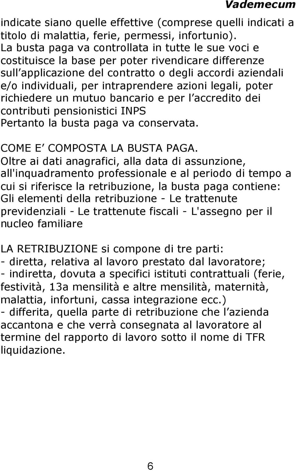 azioni legali, poter richiedere un mutuo bancario e per l accredito dei contributi pensionistici INPS Pertanto la busta paga va conservata. COME E COMPOSTA LA BUSTA PAGA.