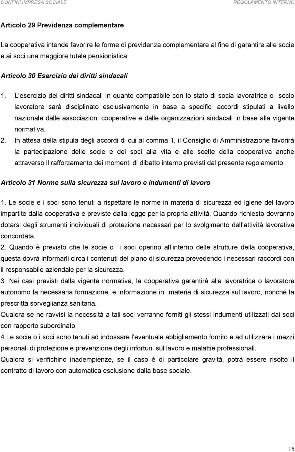 L esercizio dei diritti sindacali in quanto compatibile con lo stato di socia lavoratrice o socio lavoratore sarà disciplinato esclusivamente in base a specifici accordi stipulati a livello nazionale