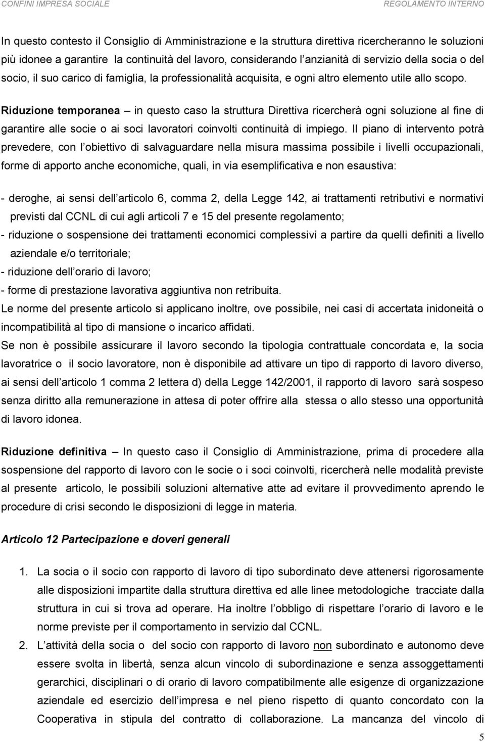 Riduzione temporanea in questo caso la struttura Direttiva ricercherà ogni soluzione al fine di garantire alle socie o ai soci lavoratori coinvolti continuità di impiego.