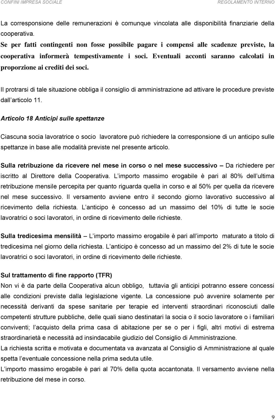 Eventuali acconti saranno calcolati in proporzione ai crediti dei soci. Il protrarsi di tale situazione obbliga il consiglio di amministrazione ad attivare le procedure previste dall articolo 11.