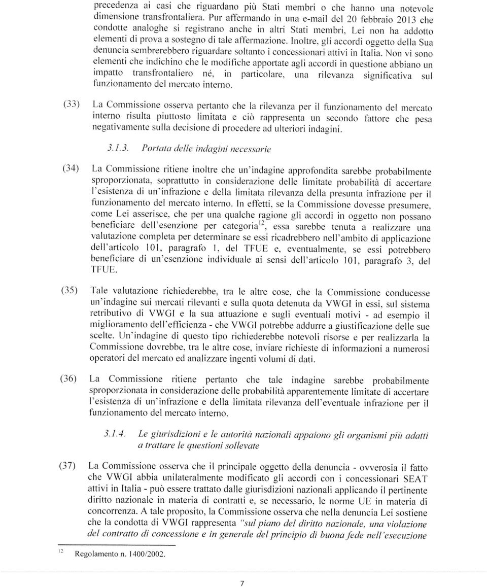 Le non ha addotto elernent d prova a sostegno d tale affermazone, Inoltre, gl accord oggetto della Sua denunca sembrerebbero rguardare soltanto concessonar attv n Itala.