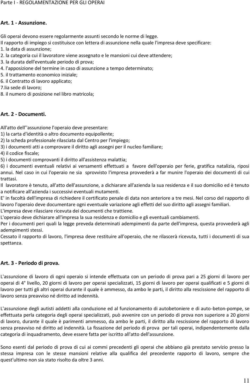 la categoria cui il lavoratore viene assegnato e le mansioni cui deve attendere; 3. la durata dell'eventuale periodo di prova; 4.