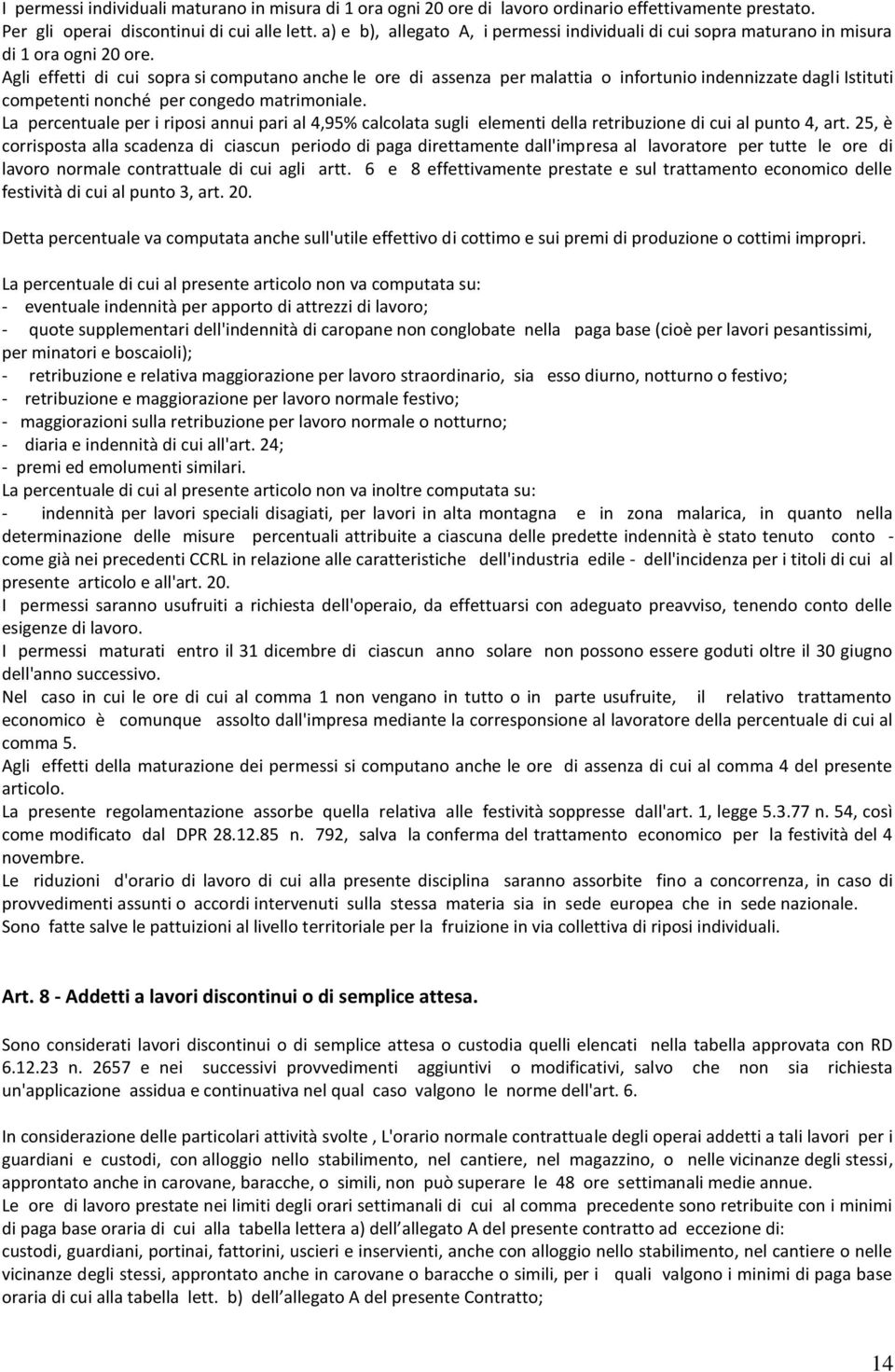 Agli effetti di cui sopra si computano anche le ore di assenza per malattia o infortunio indennizzate dagli Istituti competenti nonché per congedo matrimoniale.