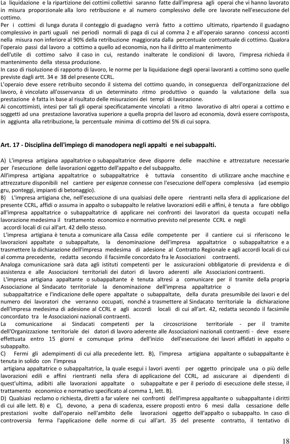 Per i cottimi di lunga durata il conteggio di guadagno verrà fatto a cottimo ultimato, ripartendo il guadagno complessivo in parti uguali nei periodi normali di paga di cui al comma 2 e all'operaio