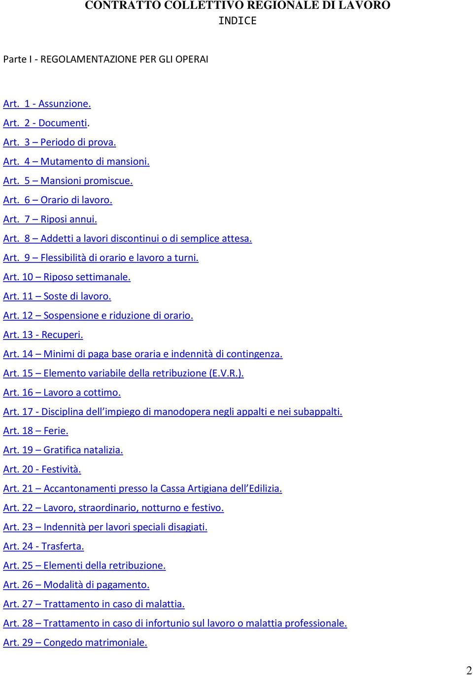 Art. 12 Sospensione e riduzione di orario. Art. 13 - Recuperi. Art. 14 Minimi di paga base oraria e indennità di contingenza. Art. 15 Elemento variabile della retribuzione (E.V.R.). Art. 16 Lavoro a cottimo.