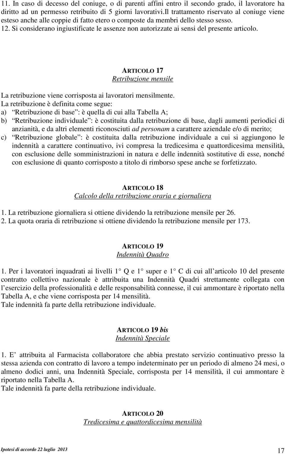 Si considerano ingiustificate le assenze non autorizzate ai sensi del presente articolo. ARTICOLO 17 Retribuzione mensile La retribuzione viene corrisposta ai lavoratori mensilmente.