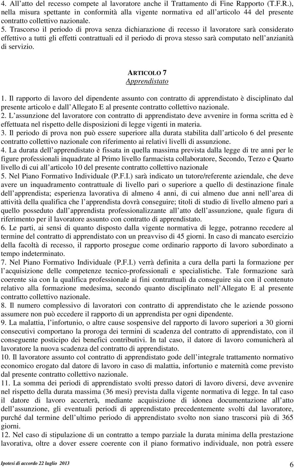 Trascorso il periodo di prova senza dichiarazione di recesso il lavoratore sarà considerato effettivo a tutti gli effetti contrattuali ed il periodo di prova stesso sarà computato nell anzianità di