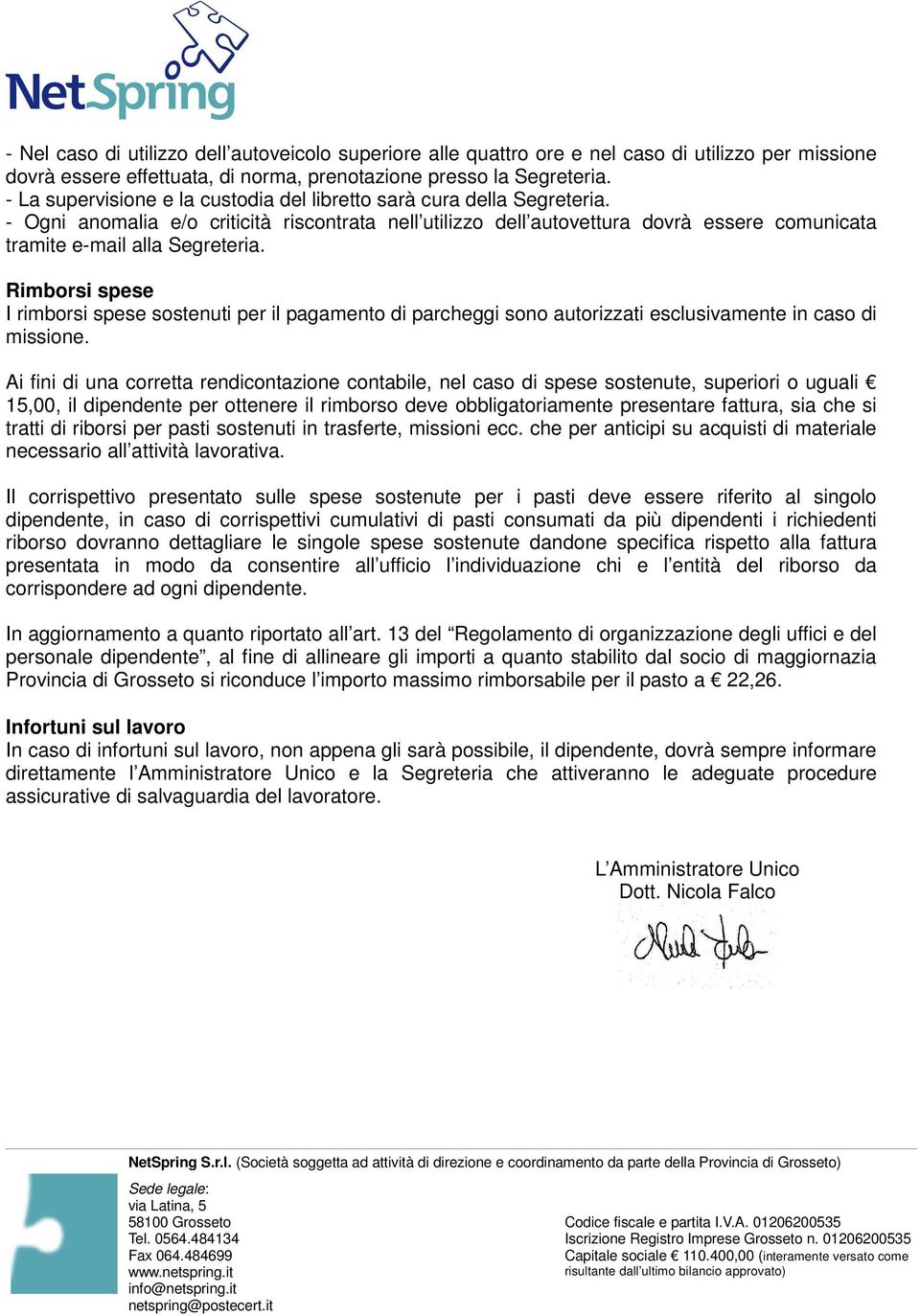 - Ogni anomalia e/o criticità riscontrata nell utilizzo dell autovettura dovrà essere comunicata tramite e-mail alla Segreteria.