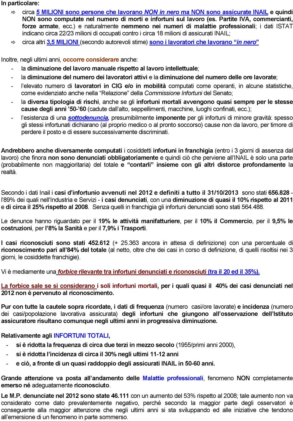 ) e naturalmente nemmeno nei numeri di malattie professionali; i dati ISTAT indicano circa 22/23 milioni di occupati contro i circa 18 milioni di assicurati INAIL; circa altri 3,5 MILIONI (secondo