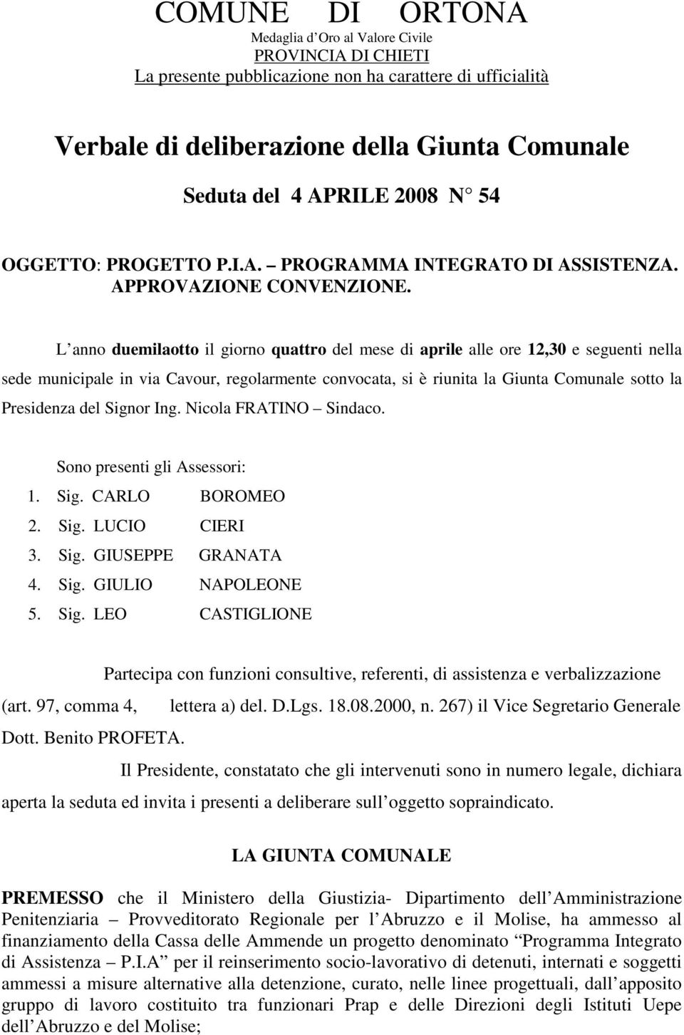 L anno duemilaotto il giorno quattro del mese di aprile alle ore 12,30 e seguenti nella sede municipale in via Cavour, regolarmente convocata, si è riunita la Giunta Comunale sotto la Presidenza del