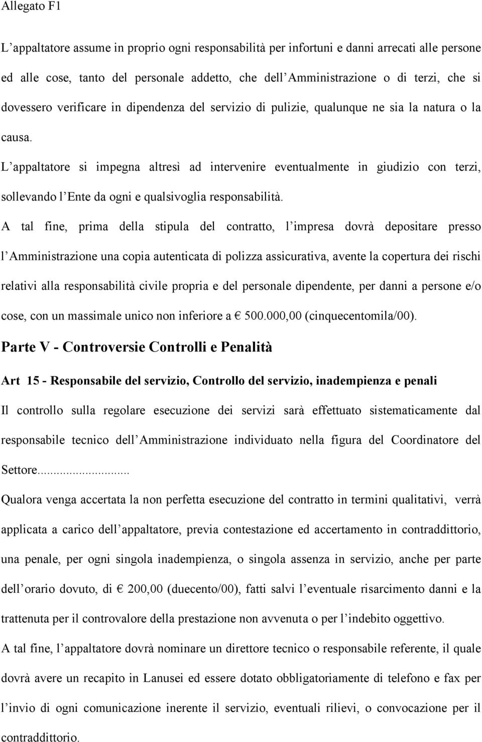 L appaltatore si impegna altresì ad intervenire eventualmente in giudizio con terzi, sollevando l Ente da ogni e qualsivoglia responsabilità.