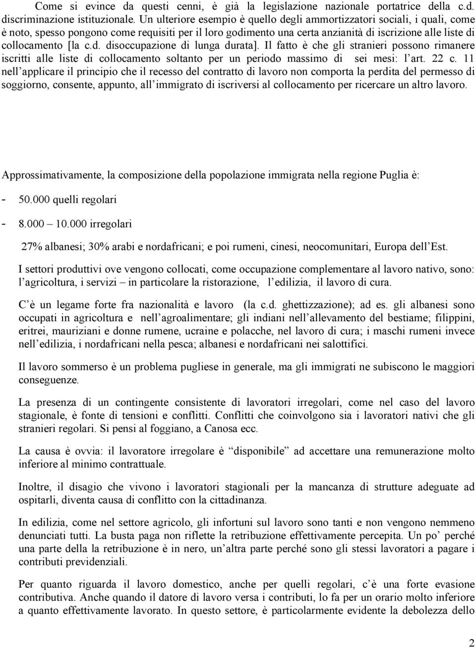 c.d. disoccupazione di lunga durata]. Il fatto è che gli stranieri possono rimanere iscritti alle liste di collocamento soltanto per un periodo massimo di sei mesi: l art. 22 c.