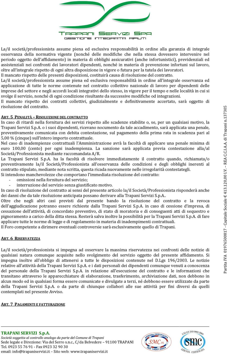 di prevenzione infortuni sul lavoro, oltre all integrale rispetto di ogni altra disposizione in vigore o futura per la tutela dei lavoratori.