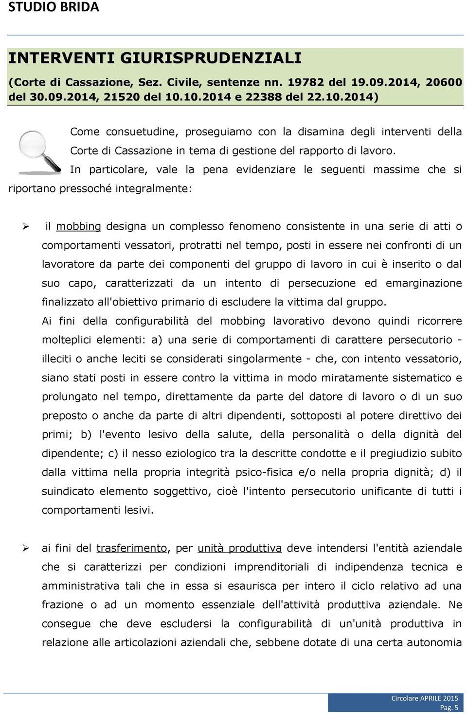 In particolare, vale la pena evidenziare le seguenti massime che si riportano pressoché integralmente: il mobbing designa un complesso fenomeno consistente in una serie di atti o comportamenti