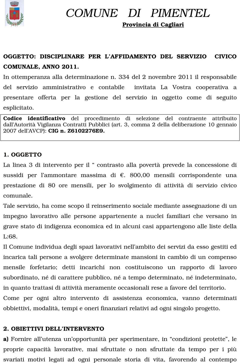 Codice identificativo del procedimento di selezione del contraente attribuito dall Autorità Vigilanza Contratti Pubblici (art. 3, comma 2 della deliberazione 10 gennaio 2007 dell AVCP): CIG n.