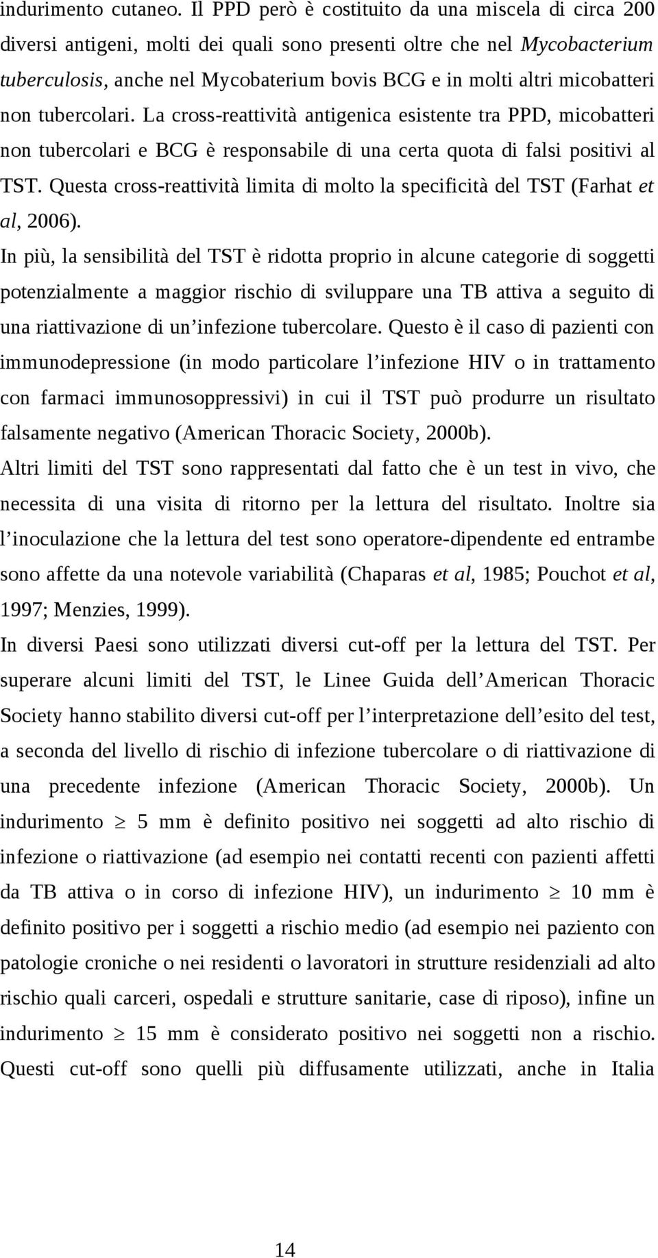 micobatteri non tubercolari. La cross-reattività antigenica esistente tra PPD, micobatteri non tubercolari e BCG è responsabile di una certa quota di falsi positivi al TST.