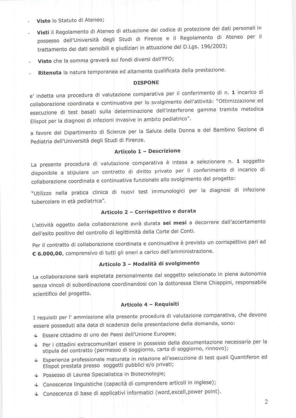 della prestazione' DISPONE e, indetta una procedura di valutazione comparativa per il conferimento di n' 1 incarico di collaborazione coordinata e continuativa per lo svolgimento dell'attività: