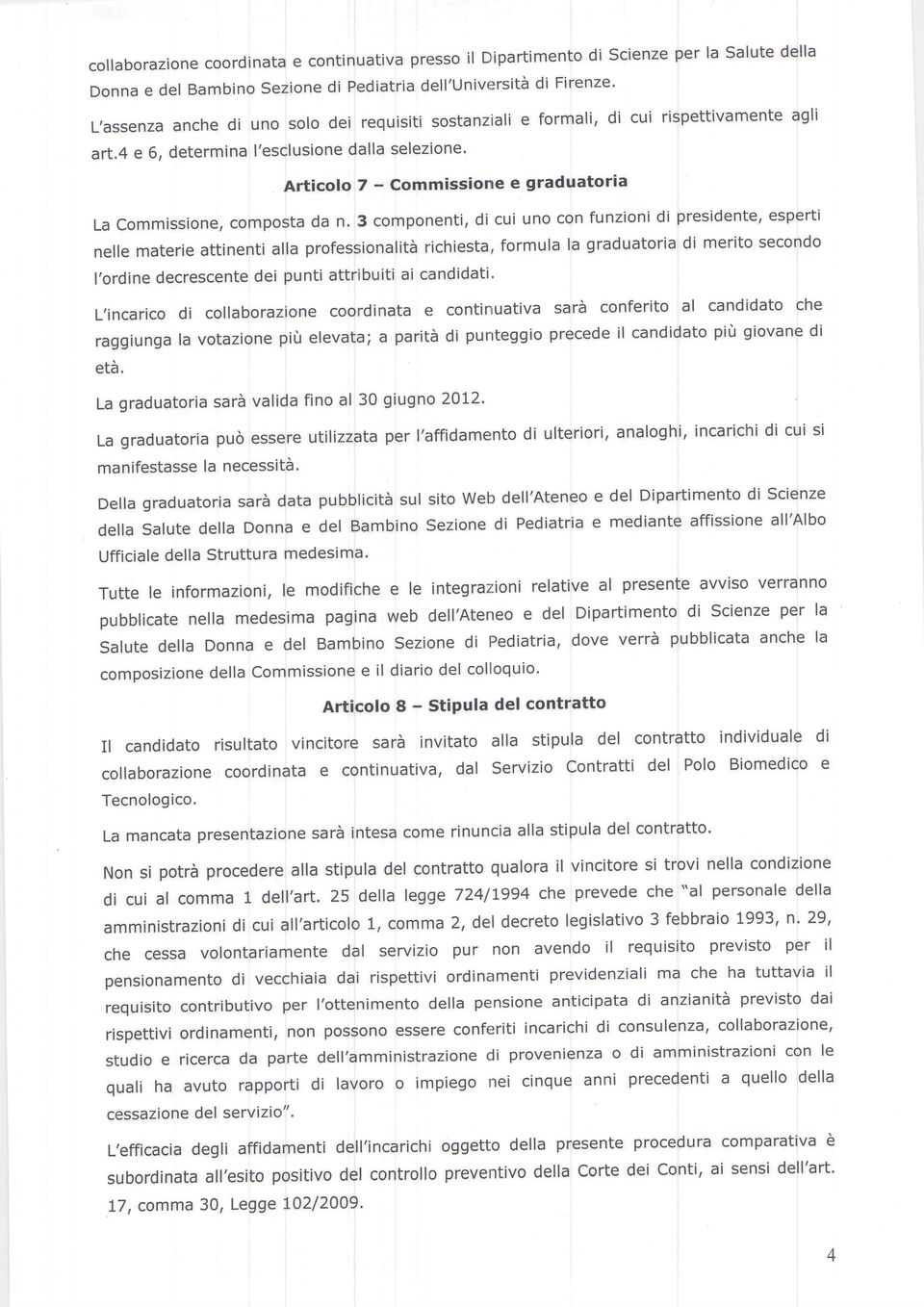 3 componenti, di cui uno con funzioni di presidente' esperti nelle materie attinenti alla professionalità richiesta, formula la graduatoria di merito secondo I'ordine decrescente dei punti attribuiti