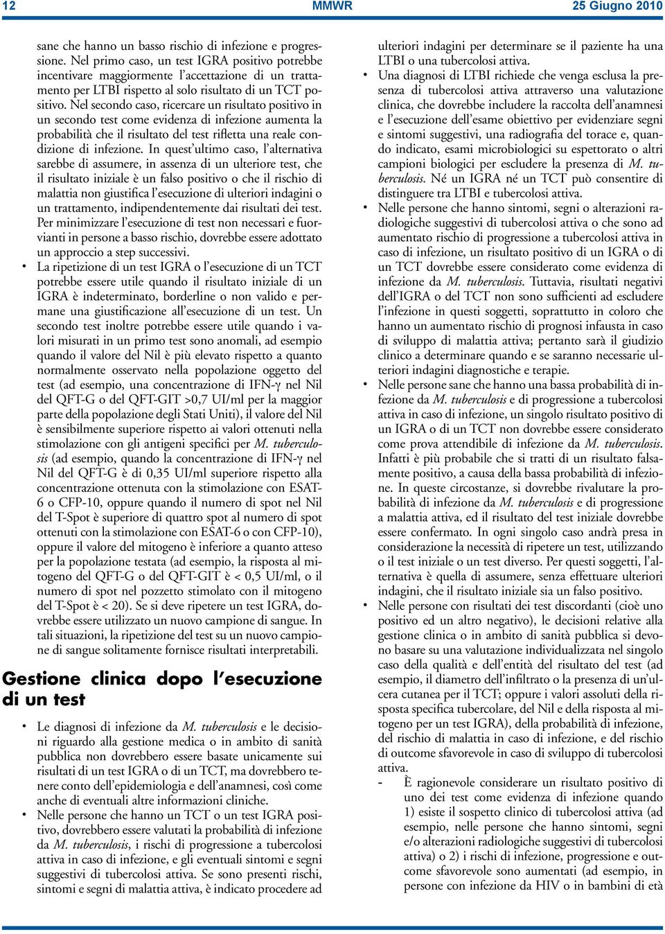 Nel secondo caso, ricercare un risultato positivo in un secondo test come evidenza di infezione aumenta la probabilità che il risultato del test rifletta una reale condizione di infezione.