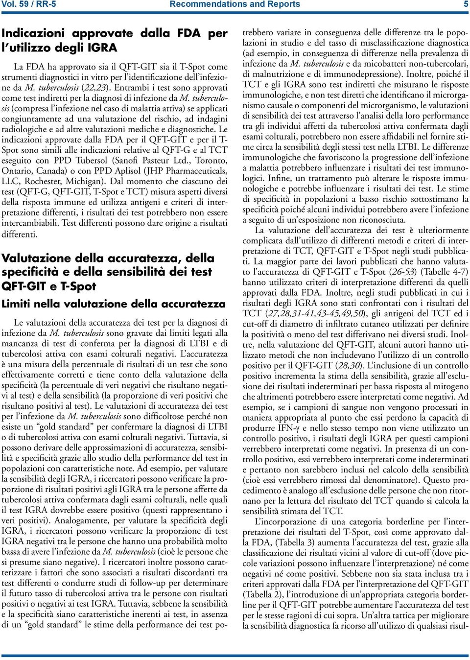 tuberculosis (compresa l infezione nel caso di malattia attiva) se applicati congiuntamente ad una valutazione del rischio, ad indagini radiologiche e ad altre valutazioni mediche e diagnostiche.