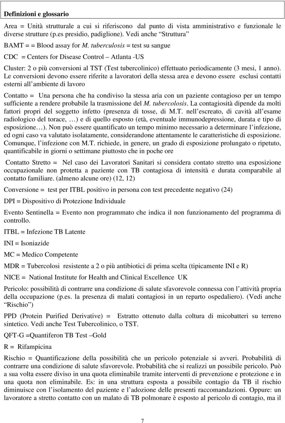 tuberculosis = test su sangue CDC = Centers for Disease Control Atlanta -US Cluster: 2 o più conversioni al TST (Test tubercolinico) effettuato periodicamente (3 mesi, 1 anno).