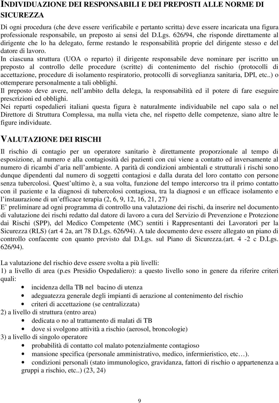 In ciascuna struttura (UOA o reparto) il dirigente responsabile deve nominare per iscritto un preposto al controllo delle procedure (scritte) di contenimento del rischio (protocolli di accettazione,