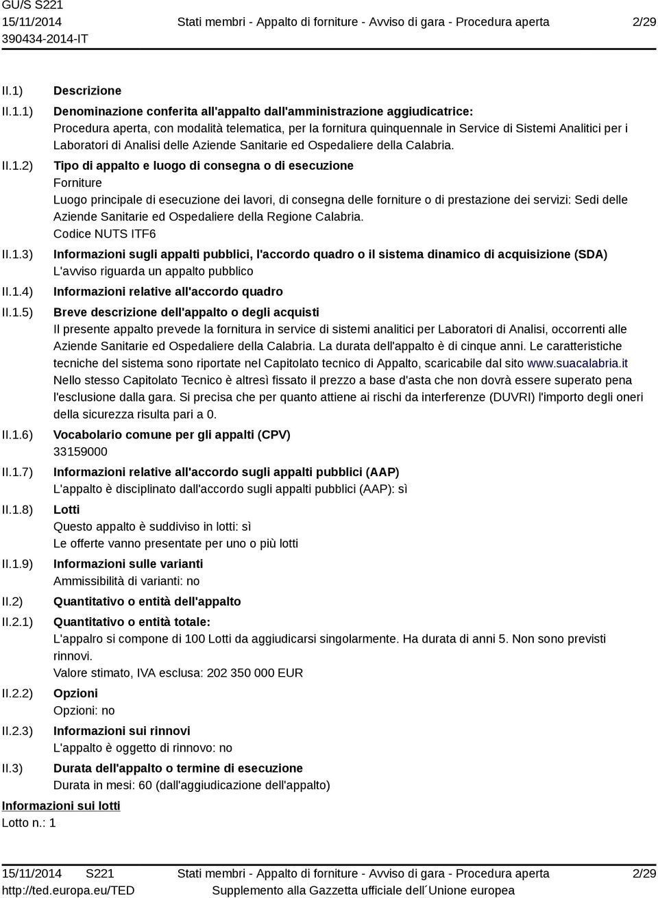 3) Descrizione Denominazione conferita all'appalto dall'amministrazione aggiudicatrice: Procedura aperta, con modalità telematica, per la fornitura quinquennale in Service di Sistemi Analitici per i