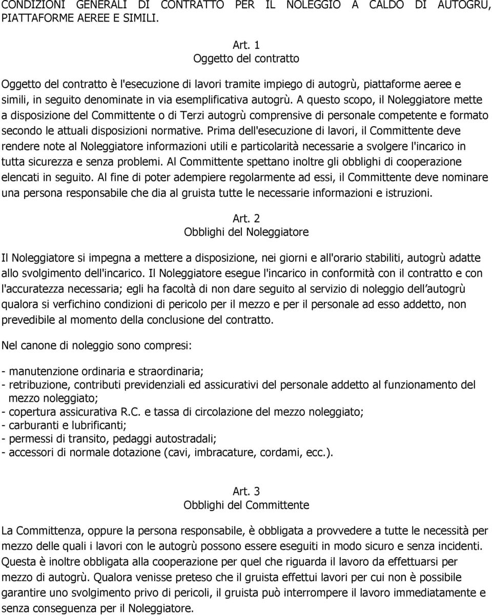 A questo scopo, il Noleggiatore mette a disposizione del Committente o di Terzi autogrù comprensive di personale competente e formato secondo le attuali disposizioni normative.