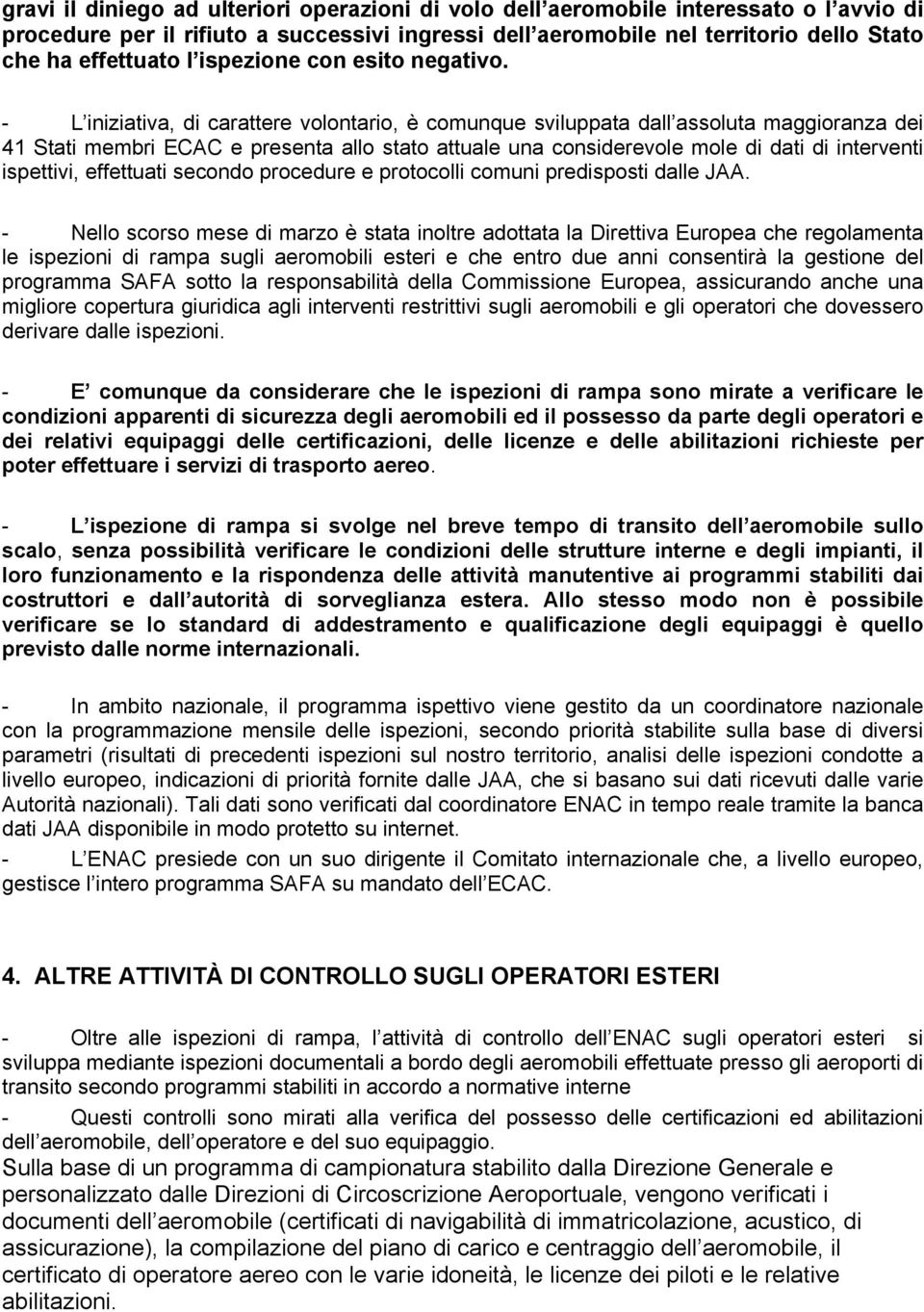 - L iniziativa, di carattere volontario, è comunque sviluppata dall assoluta maggioranza dei 41 Stati membri ECAC e presenta allo stato attuale una considerevole mole di dati di interventi ispettivi,