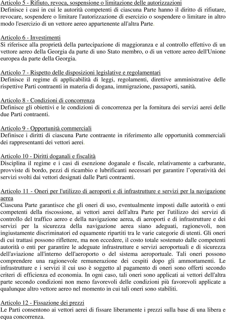 Articolo 6 - Investimenti Si riferisce alla proprietà della partecipazione di maggioranza e al controllo effettivo di un vettore aereo della Georgia da parte di uno Stato membro, o di un vettore