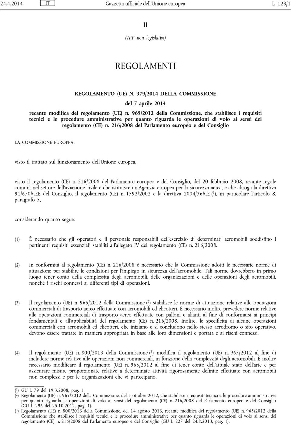 216/2008 del Parlamento europeo e del Consiglio LA COMMISSIONE EUROPEA, visto il trattato sul funzionamento dell Unione europea, visto il regolamento (CE) n.