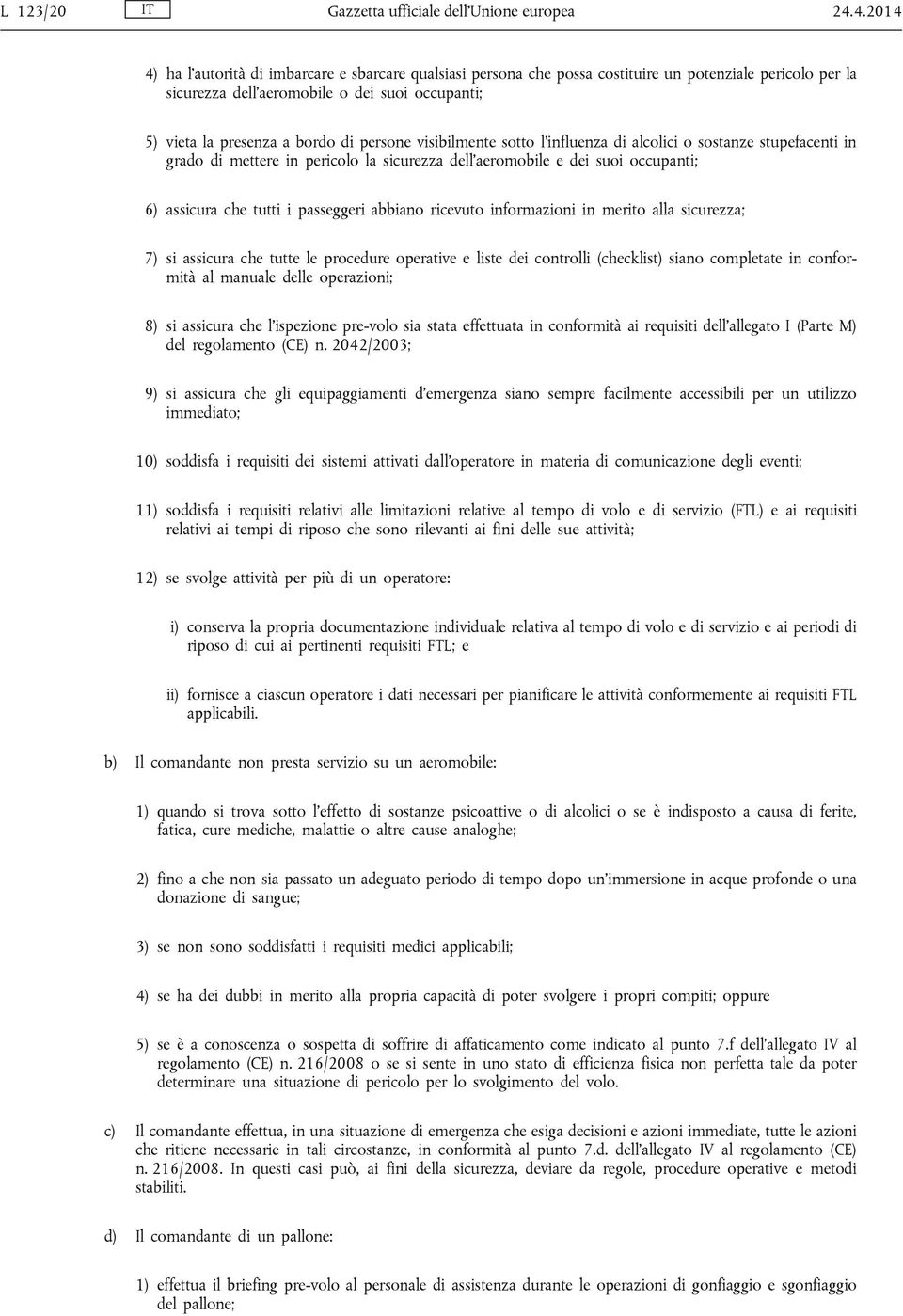 persone visibilmente sotto l influenza di alcolici o sostanze stupefacenti in grado di mettere in pericolo la sicurezza dell aeromobile e dei suoi occupanti; 6) assicura che tutti i passeggeri