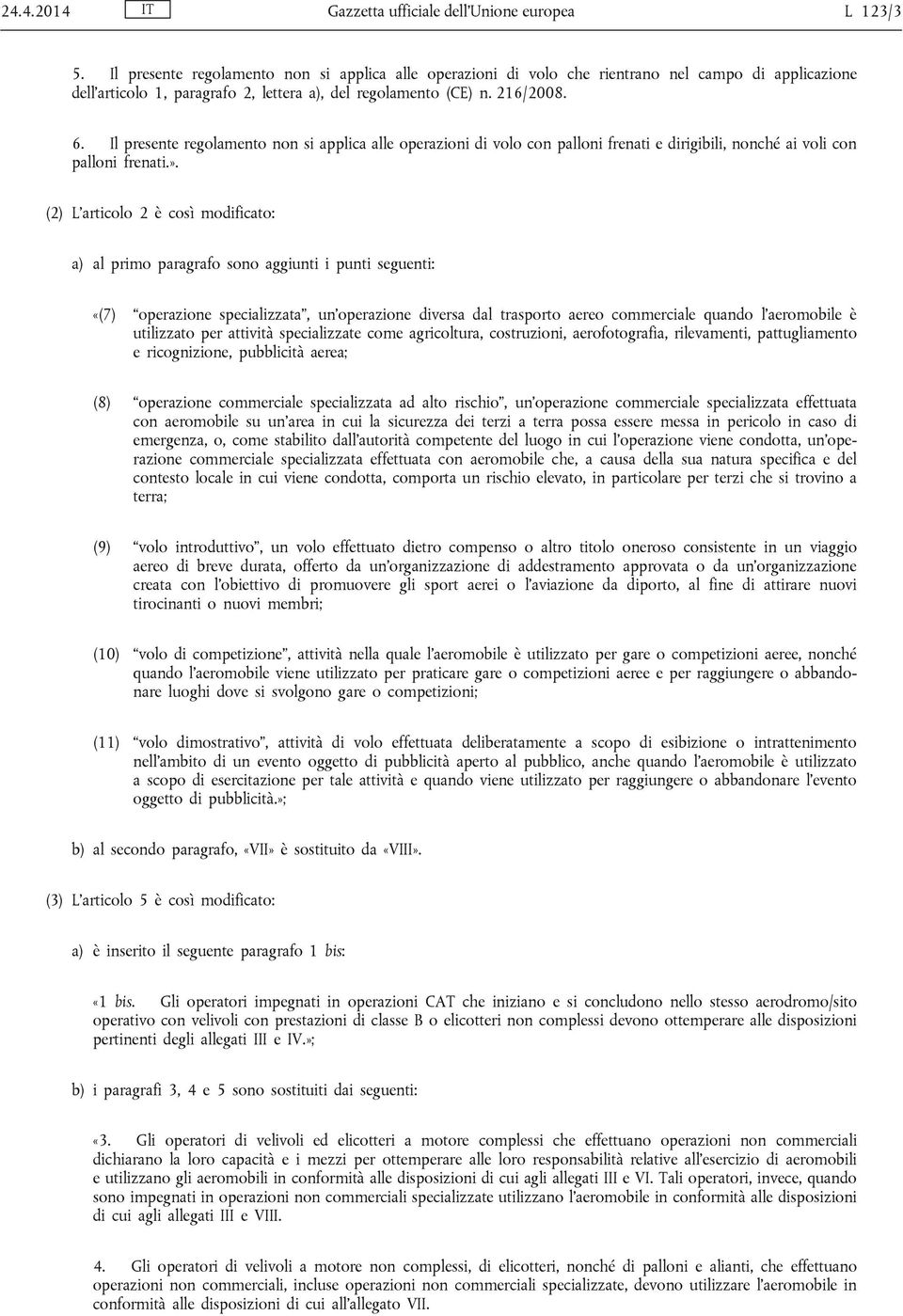 Il presente regolamento non si applica alle operazioni di volo con palloni frenati e dirigibili, nonché ai voli con palloni frenati.».