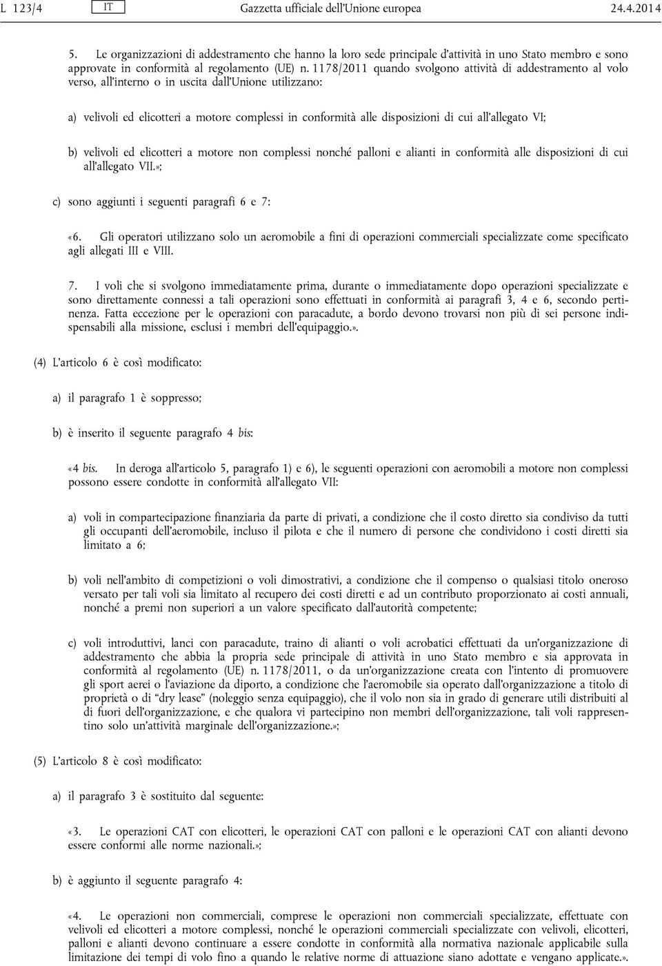 1178/2011 quando svolgono attività di addestramento al volo verso, all interno o in uscita dall Unione utilizzano: a) velivoli ed elicotteri a motore complessi in conformità alle disposizioni di cui