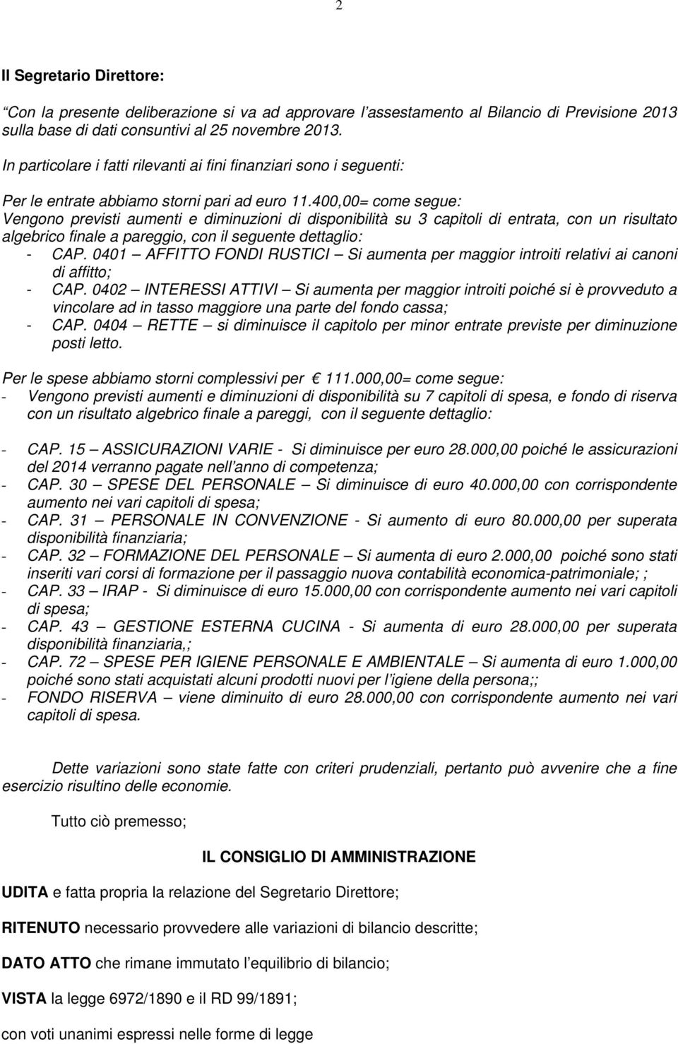 400,00= come segue: Vengono previsti aumenti e diminuzioni di disponibilità su 3 capitoli di entrata, con un risultato algebrico finale a pareggio, con il seguente dettaglio: - CAP.