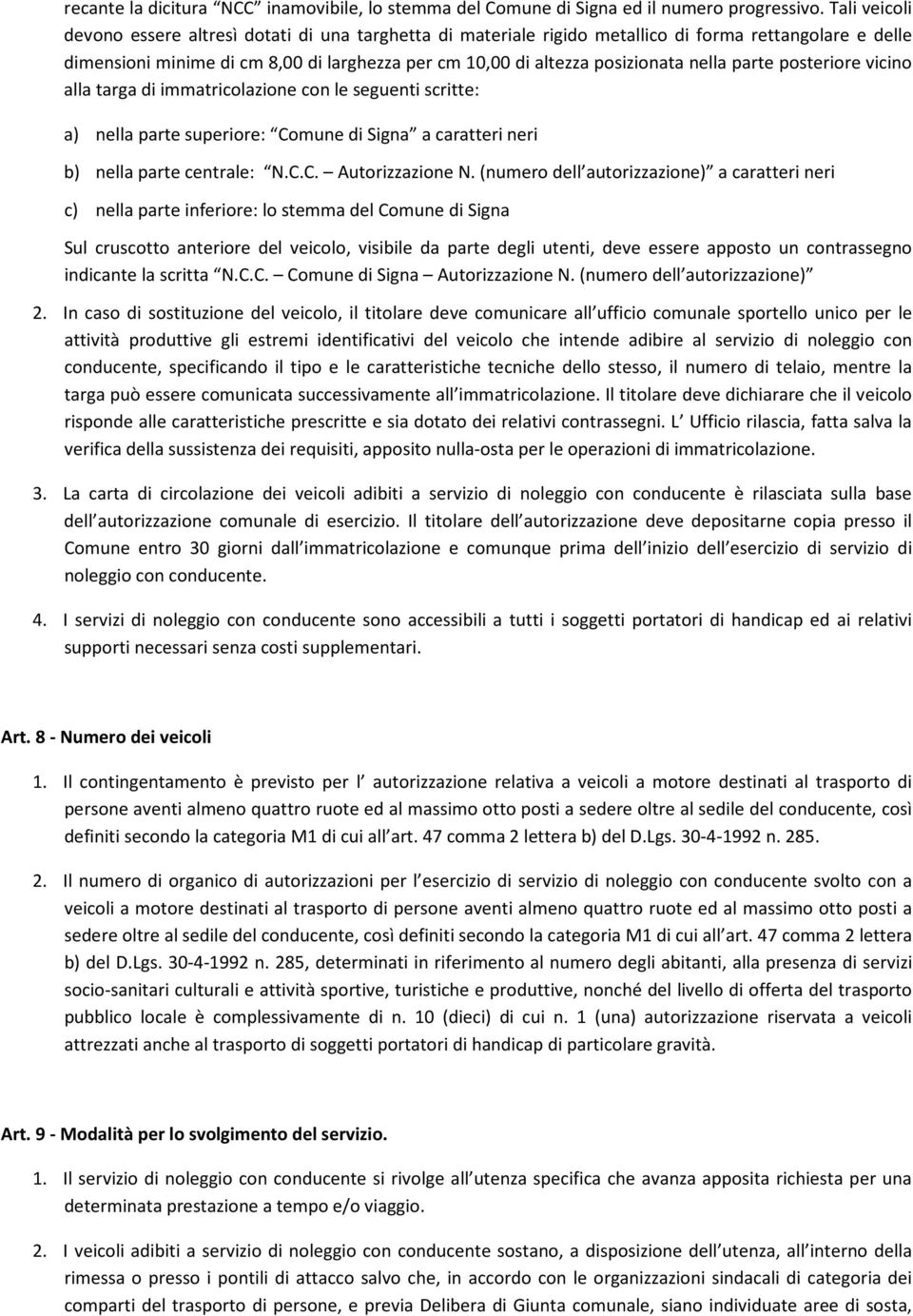 nella parte posteriore vicino alla targa di immatricolazione con le seguenti scritte: a) nella parte superiore: Comune di Signa a caratteri neri b) nella parte centrale: N.C.C. Autorizzazione N.