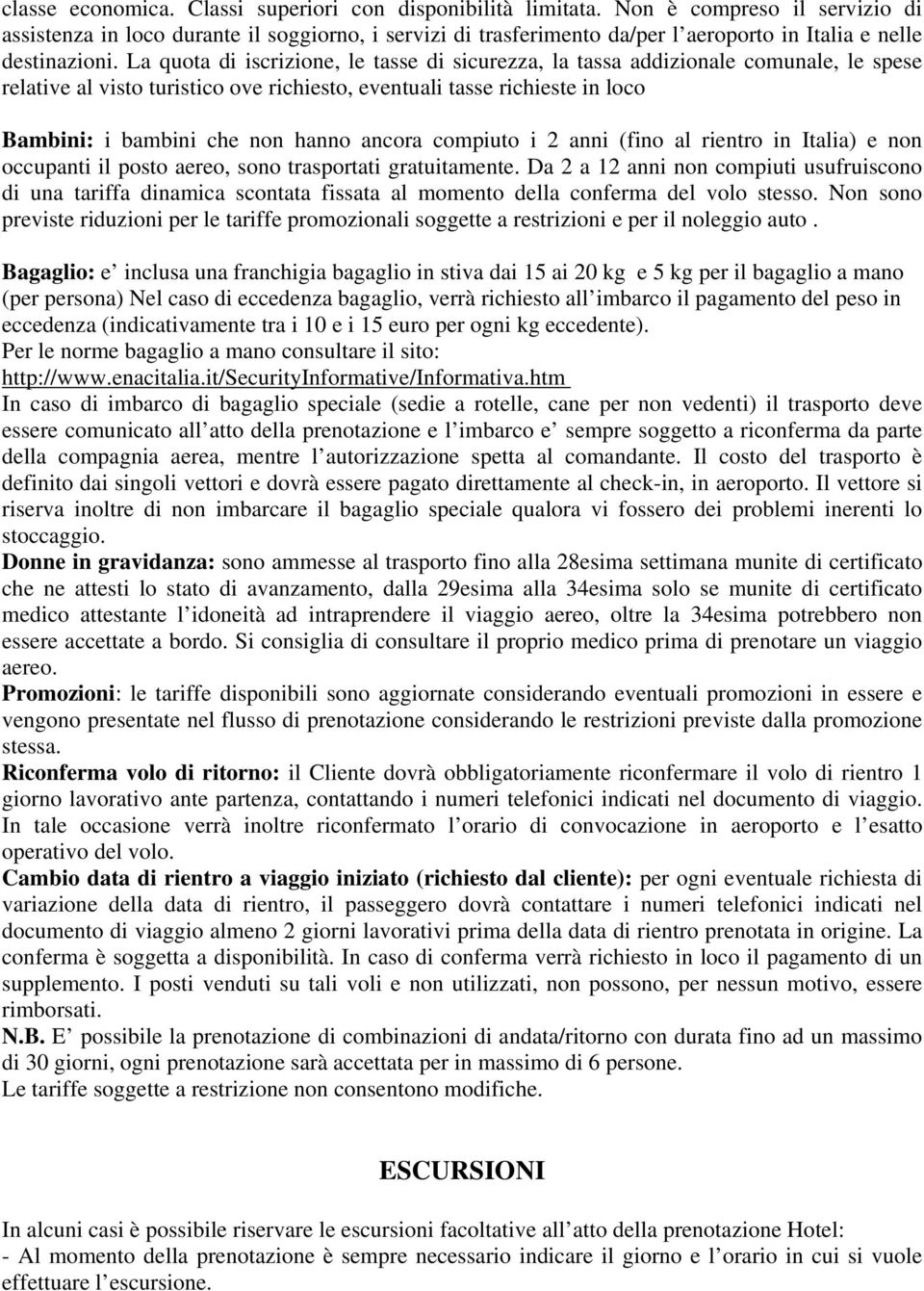 La quota di iscrizione, le tasse di sicurezza, la tassa addizionale comunale, le spese relative al visto turistico ove richiesto, eventuali tasse richieste in loco Bambini: i bambini che non hanno